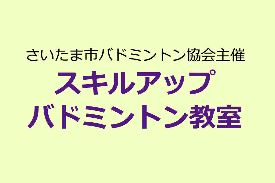 さいたま市バドミントン協会主催の、一般向けスキルアップバドミントン教室のご案内